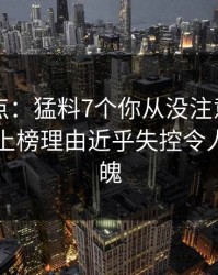 电鸽盘点：猛料7个你从没注意的细节，明星上榜理由近乎失控令人勾魂摄魄