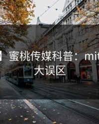 【震惊】蜜桃传媒科普：mitao背后3大误区