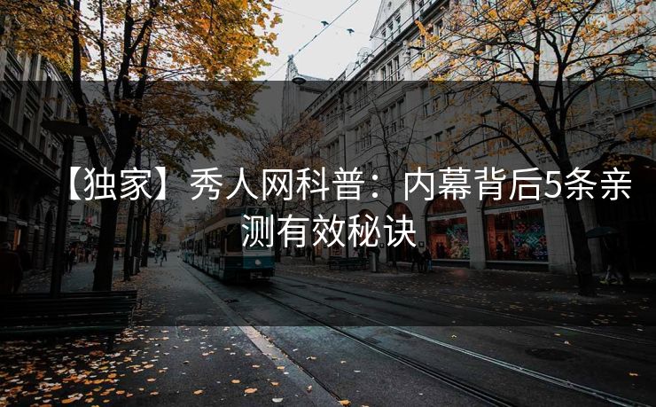 【独家】秀人网科普：内幕背后5条亲测有效秘诀