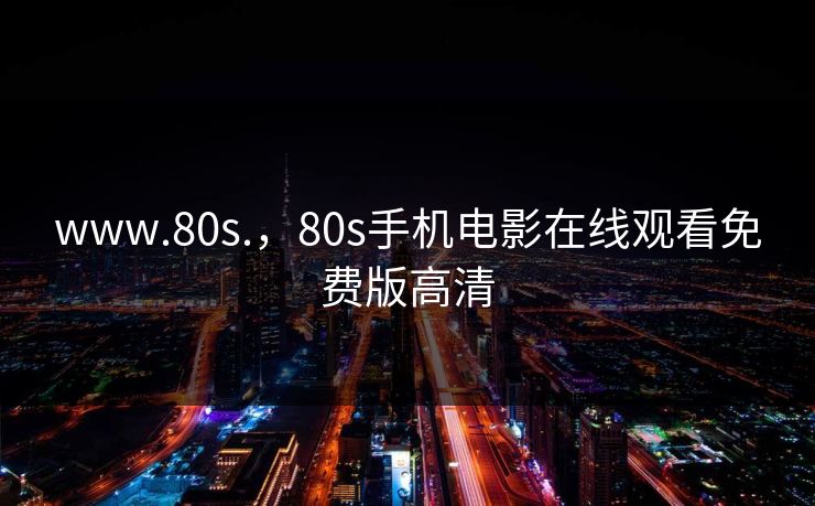 www.80s.，80s手机电影在线观看免费版高清