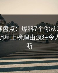 蜜桃传媒盘点：爆料7个你从没注意的细节，明星上榜理由疯狂令人刷屏不断