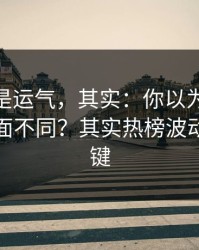 你以为是运气，其实：你以为91官网只是界面不同？其实热榜波动才是关键
